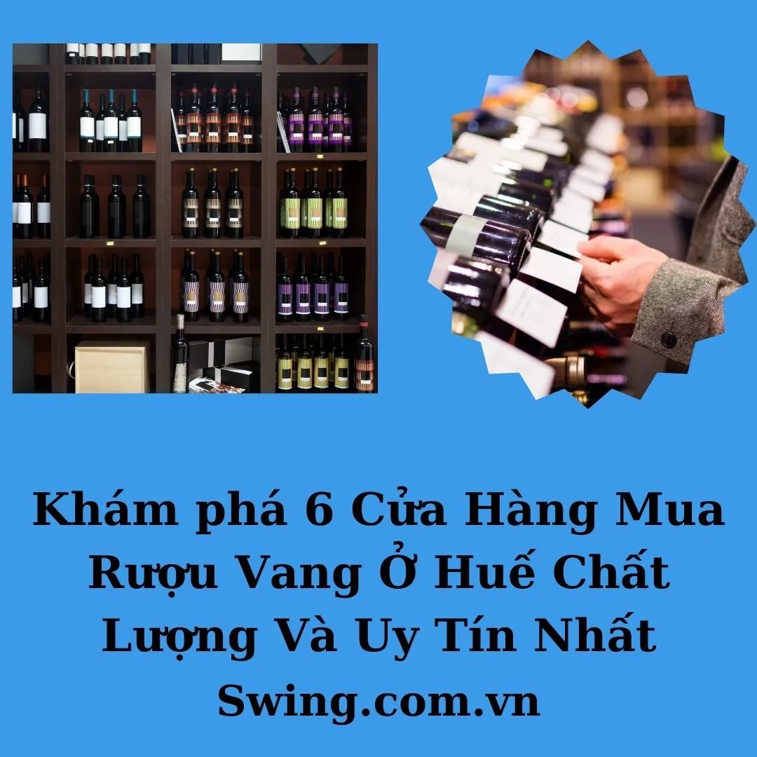 Khám phá 6 Cửa Hàng Mua Rượu Vang Ở Huế Chất Lượng Và Uy Tín Nhất