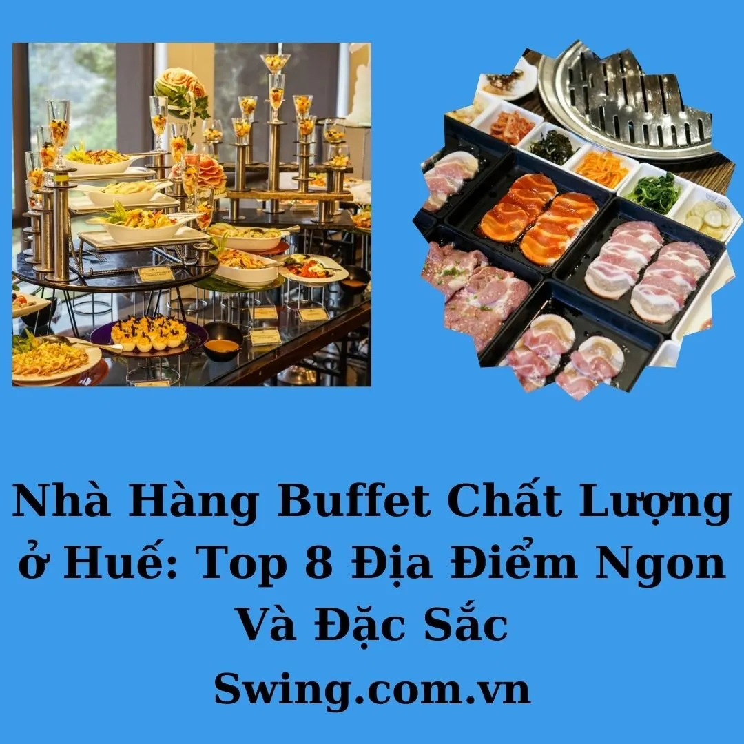 Nhà Hàng Buffet Chất Lượng ở Huế: Top 8 Địa Điểm Ngon Và Đặc Sắc