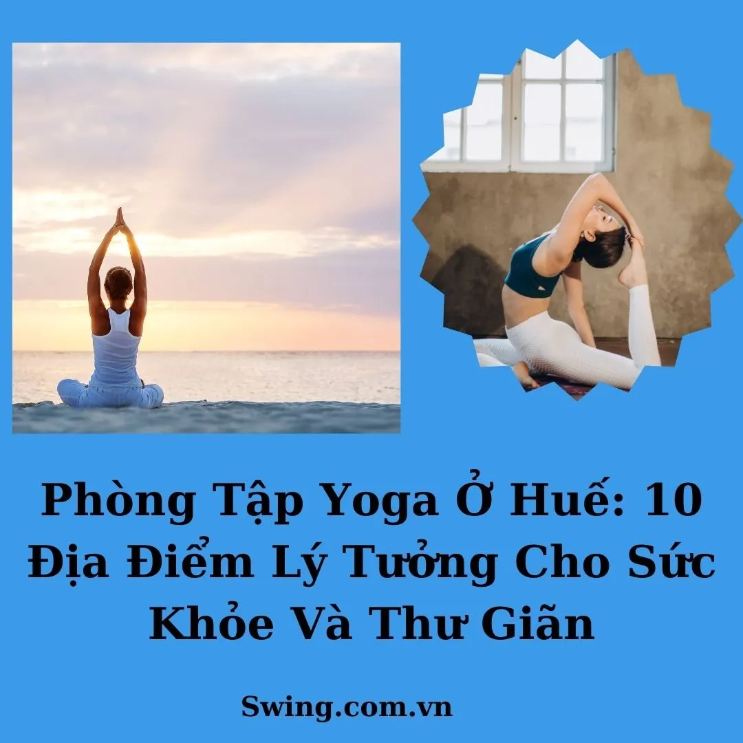 Phòng Tập Yoga Ở Huế: 10 Địa Điểm Lý Tưởng Cho Sức Khỏe Và Thư Giãn
