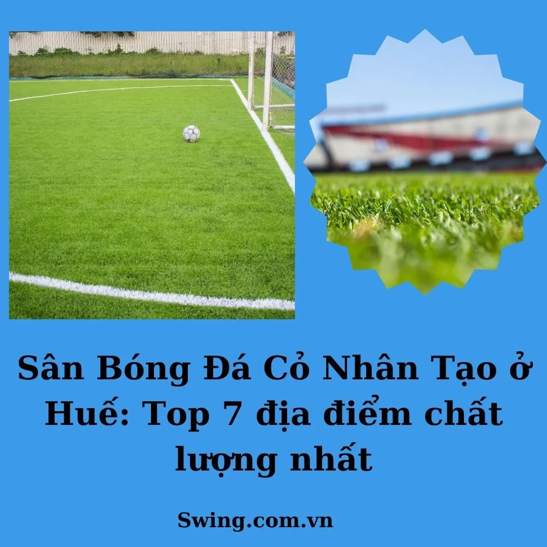 Sân Bóng Đá Cỏ Nhân Tạo ở Huế: Top 7 địa điểm chất lượng nhất