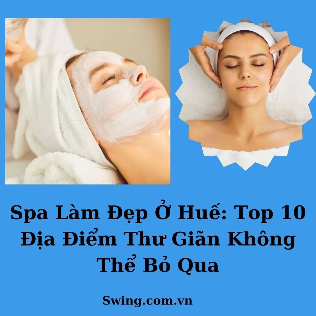 Spa Làm Đẹp Ở Huế: Top 10 Địa Điểm Thư Giãn Không Thể Bỏ Qua