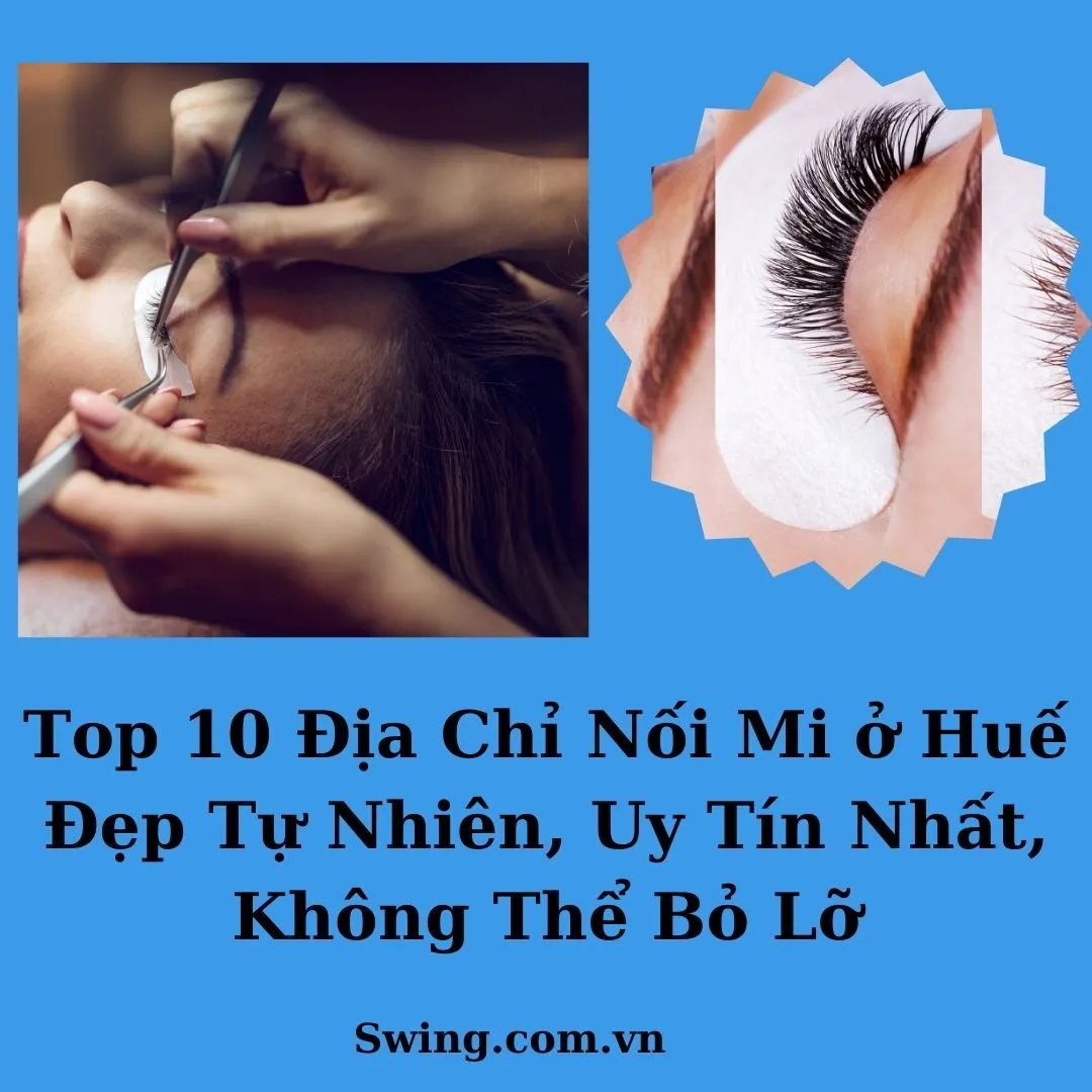 Top 10 Địa Chỉ Nối Mi ở Huế Đẹp Tự Nhiên, Uy Tín Nhất, Không Thể Bỏ Lỡ