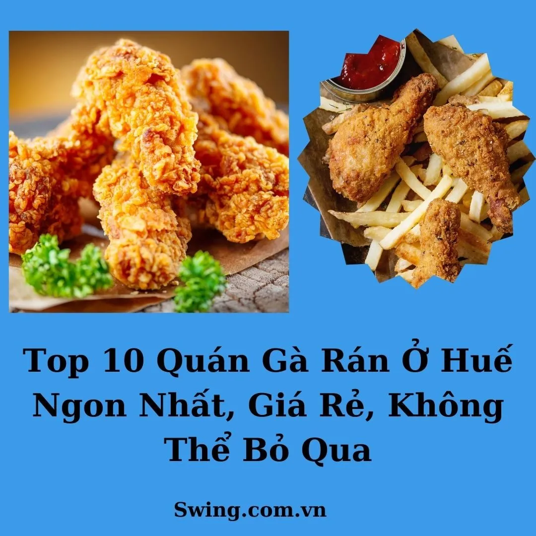 Top 10 Quán Gà Rán Ở Huế Ngon Nhất, Giá Rẻ, Không Thể Bỏ Qua