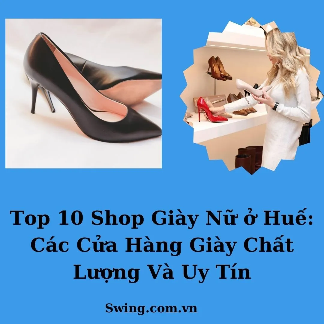 Top 10 Shop Giày Nữ ở Huế: Các Cửa Hàng Giày Chất Lượng Và Uy Tín