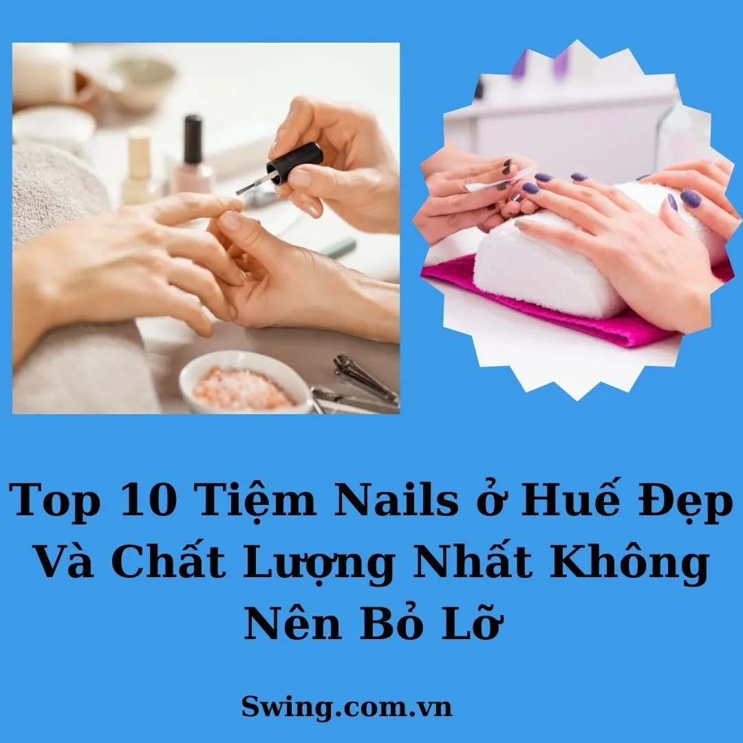 Top 10 Tiệm Nails ở Huế Đẹp Và Chất Lượng Nhất Không Nên Bỏ Lỡ