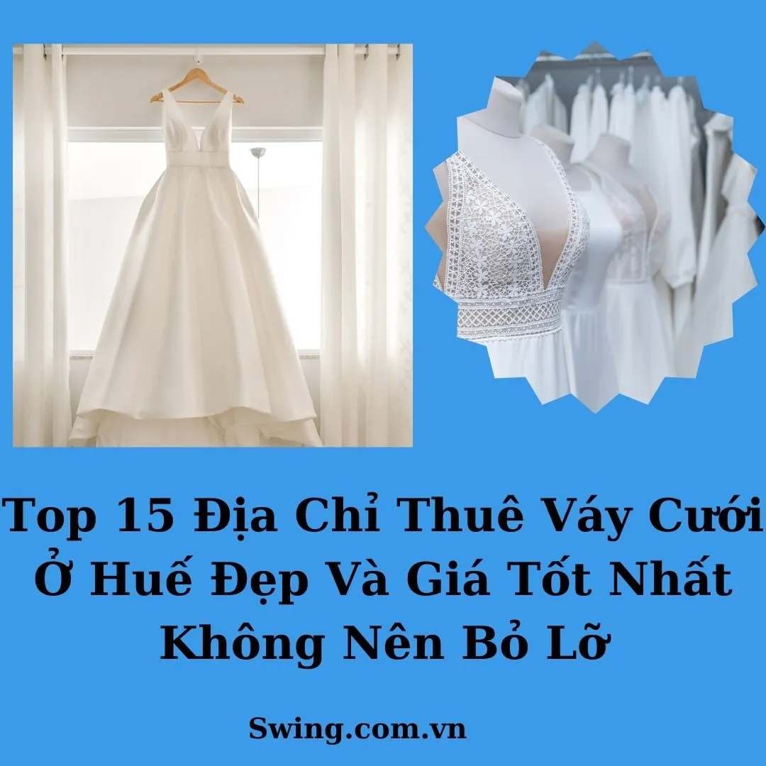 Top 15 Địa Chỉ Thuê Váy Cưới Ở Huế Đẹp Và Giá Tốt Nhất Không Nên Bỏ Lỡ