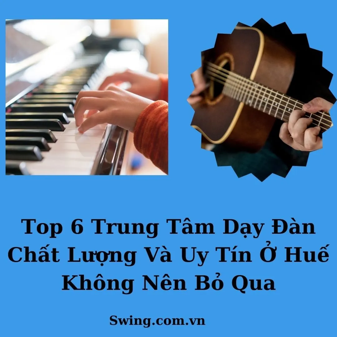 Top 6 Trung Tâm Dạy Đàn Chất Lượng Và Uy Tín Ở Huế Không Nên Bỏ Qua
