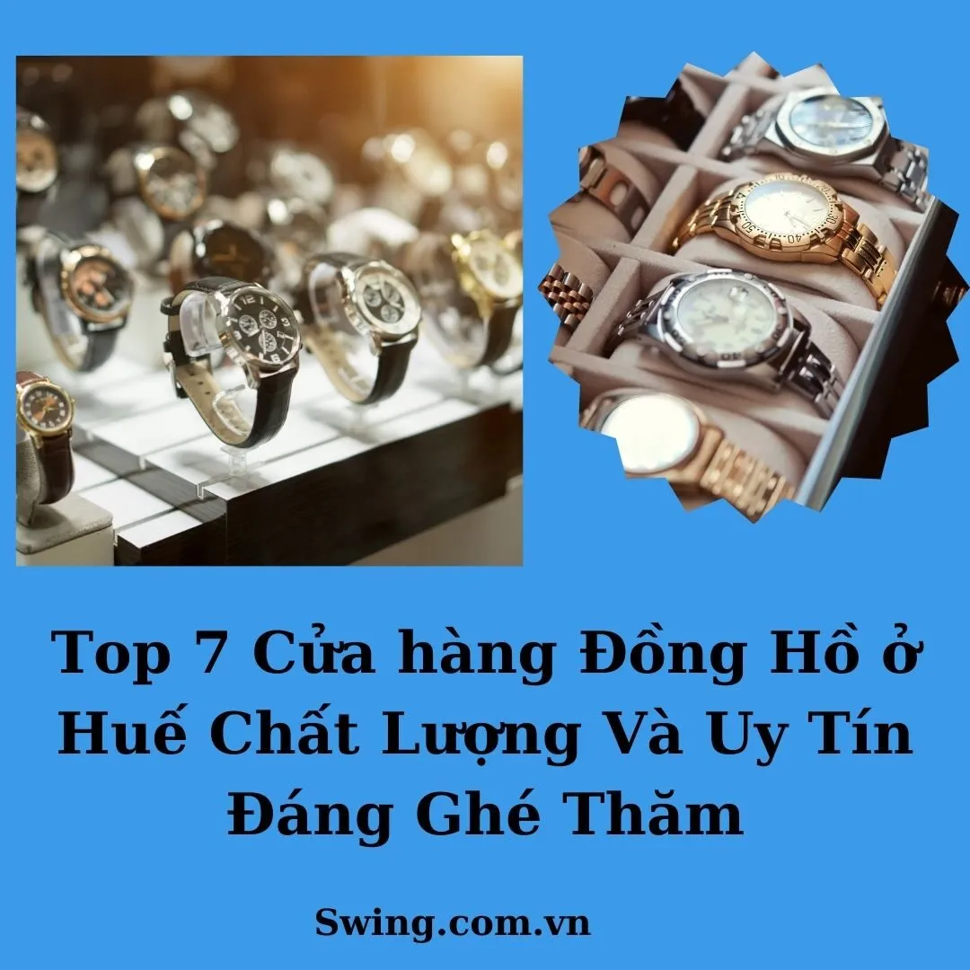 Top 7 Cửa hàng Đồng Hồ ở Huế Chất Lượng Và Uy Tín Đáng Ghé Thăm
