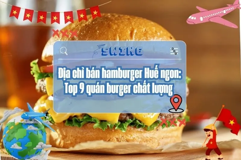 Địa chỉ bán hamburger Huế ngon: Top 9 quán burger chất lượng 2025