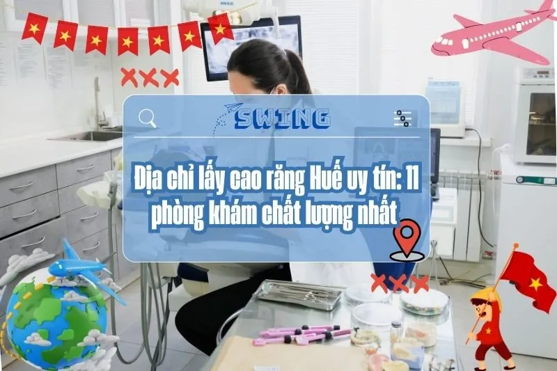 Địa chỉ lấy cao răng Huế uy tín: 11 phòng khám chất lượng nhất 2025