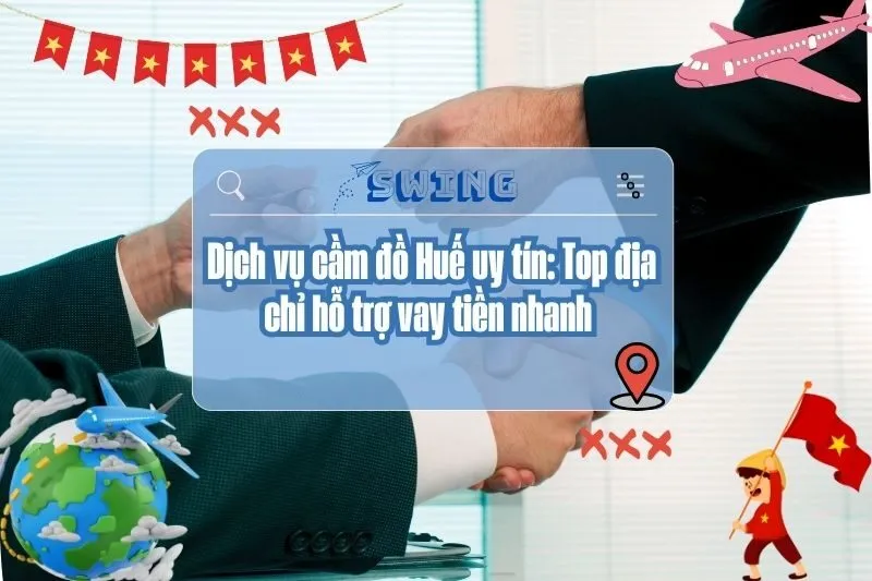 Dịch vụ cầm đồ Huế uy tín: Top địa chỉ hỗ trợ vay tiền nhanh 2025